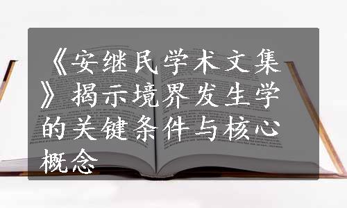 《安继民学术文集》揭示境界发生学的关键条件与核心概念