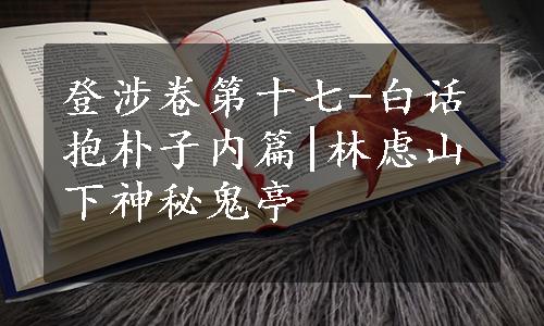 登涉卷第十七-白话抱朴子内篇|林虑山下神秘鬼亭