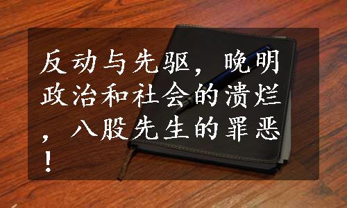 反动与先驱，晚明政治和社会的溃烂，八股先生的罪恶！