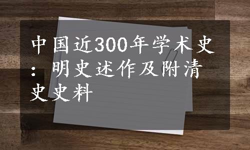 中国近300年学术史：明史述作及附清史史料