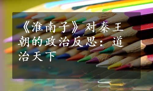 《淮南子》对秦王朝的政治反思：道治天下