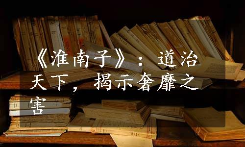 《淮南子》：道治天下，揭示奢靡之害