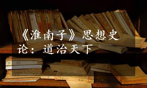 《淮南子》思想史论：道治天下