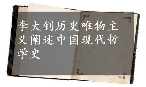 李大钊历史唯物主义阐述中国现代哲学史