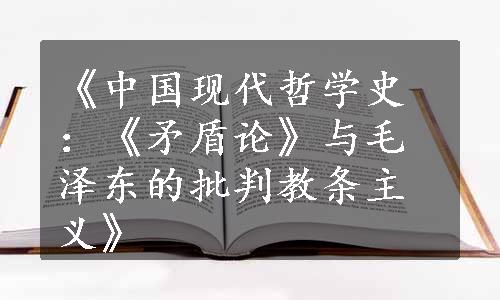 《中国现代哲学史：《矛盾论》与毛泽东的批判教条主义》