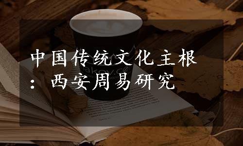 中国传统文化主根：西安周易研究