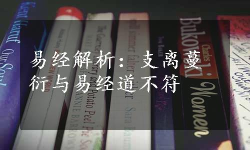 易经解析：支离蔓衍与易经道不符