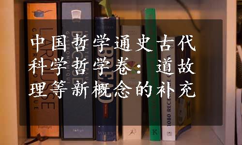 中国哲学通史古代科学哲学卷：道故理等新概念的补充