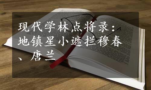 现代学林点将录：地镇星小遮拦穆春、唐兰