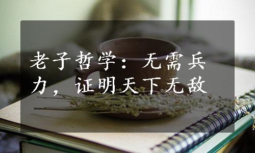 老子哲学：无需兵力，证明天下无敌