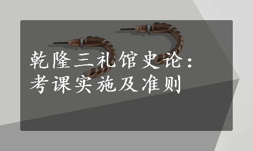 乾隆三礼馆史论：考课实施及准则