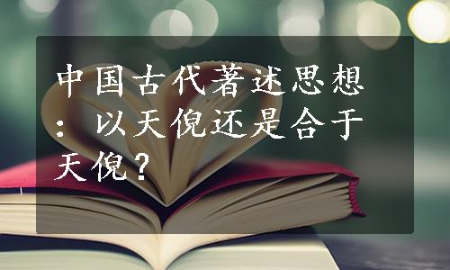 中国古代著述思想：以天倪还是合于天倪？