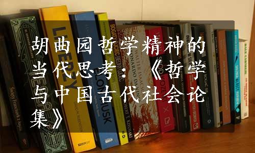 胡曲园哲学精神的当代思考：《哲学与中国古代社会论集》