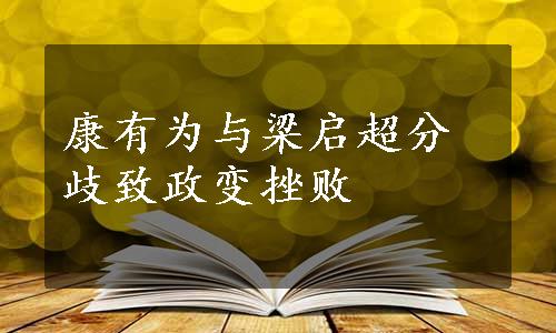 康有为与梁启超分歧致政变挫败