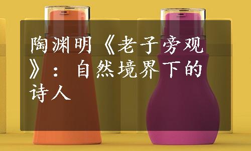 陶渊明《老子旁观》：自然境界下的诗人