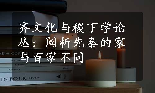 齐文化与稷下学论丛：阐析先秦的家与百家不同