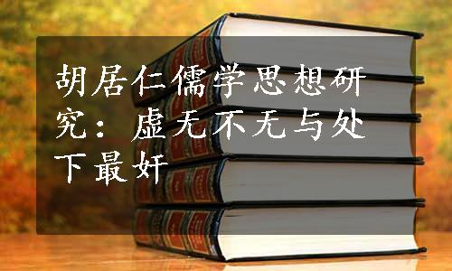 胡居仁儒学思想研究：虚无不无与处下最奸