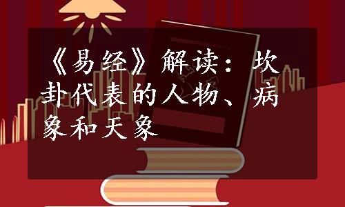 《易经》解读：坎卦代表的人物、病象和天象