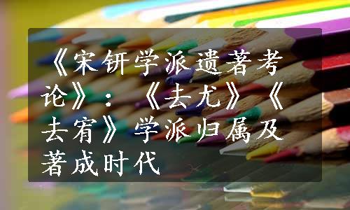 《宋钘学派遗著考论》：《去尤》《去宥》学派归属及著成时代