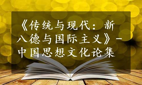 《传统与现代：新八德与国际主义》-中国思想文化论集