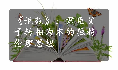 《说苑》：君臣父子转相为本的独特伦理思想