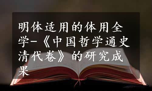 明体适用的体用全学-《中国哲学通史清代卷》的研究成果