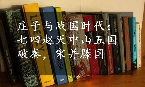 庄子与战国时代：七四赵灭中山五国破秦，宋并滕国