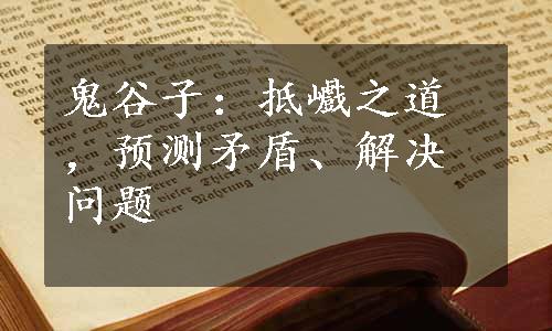 鬼谷子：抵巇之道，预测矛盾、解决问题