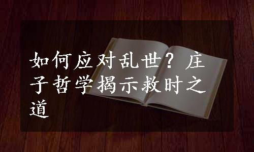 如何应对乱世？庄子哲学揭示救时之道