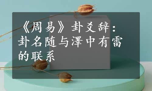 《周易》卦爻辞：卦名随与澤中有雷的联系