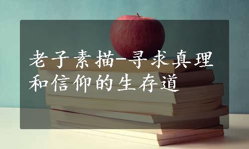 老子素描-寻求真理和信仰的生存道