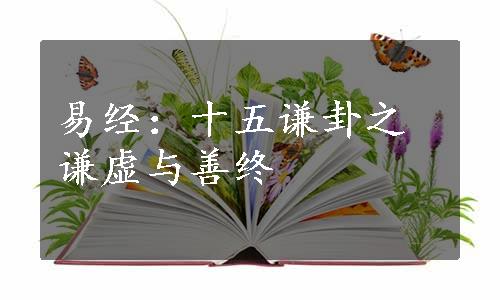 易经：十五谦卦之谦虚与善终