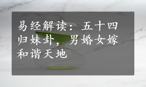 易经解读：五十四归妹卦，男婚女嫁和谐天地