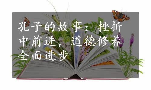 孔子的故事：挫折中前进，道德修养全面进步