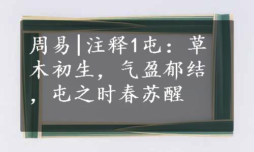 周易|注释1屯：草木初生，气盈郁结，屯之时春苏醒