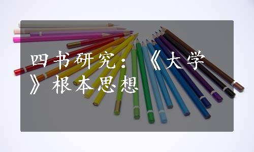 四书研究：《大学》根本思想