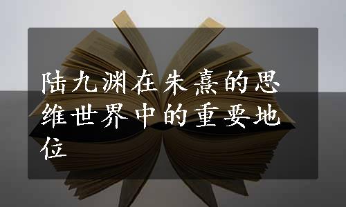 陆九渊在朱熹的思维世界中的重要地位