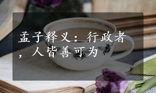 孟子释义：行政者，人皆善可为