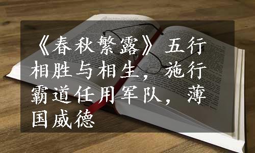 《春秋繁露》五行相胜与相生，施行霸道任用军队，薄国威德