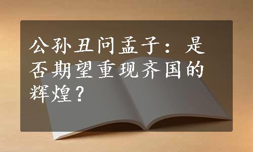 公孙丑问孟子：是否期望重现齐国的辉煌？