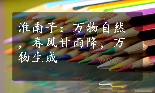 淮南子：万物自然，春风甘雨降，万物生成