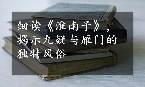 细读《淮南子》，揭示九疑与雁门的独特风俗