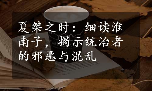 夏桀之时：细读淮南子，揭示统治者的邪恶与混乱