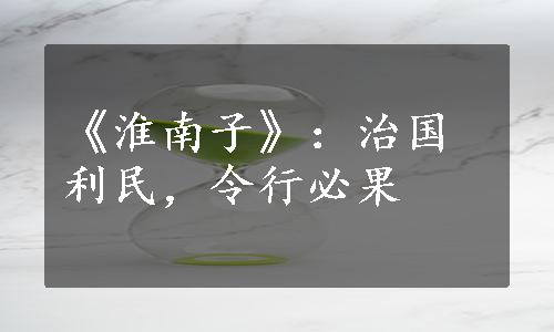 《淮南子》：治国利民，令行必果