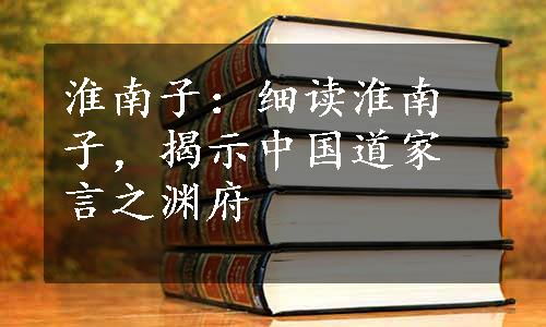 淮南子：细读淮南子，揭示中国道家言之渊府