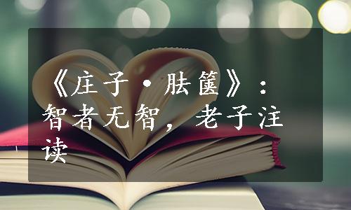 《庄子·胠箧》：智者无智，老子注读