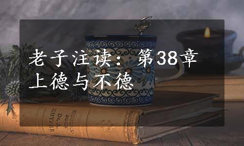 老子注读：第38章上德与不德