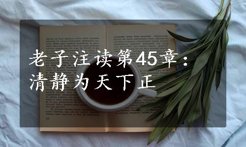 老子注读第45章：清静为天下正