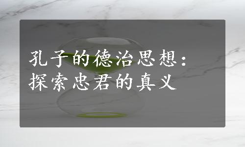 孔子的德治思想：探索忠君的真义