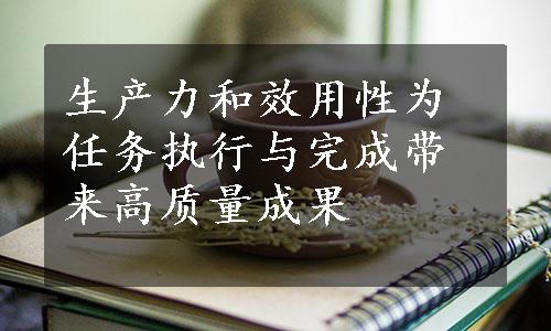 生产力和效用性为任务执行与完成带来高质量成果